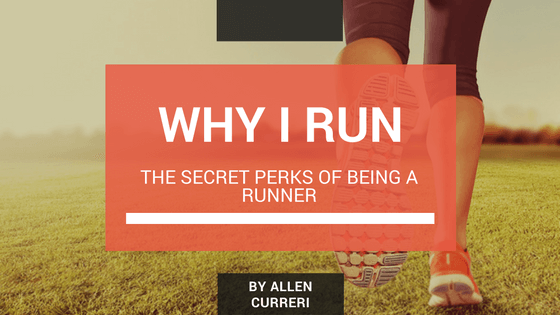 Allen Curreri: Why I Run, The Secret Perks of Being a Runner
