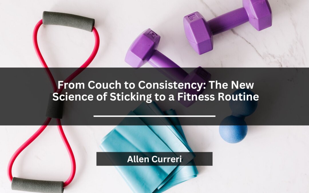 From Couch to Consistency: The New Science of Sticking to a Fitness Routine
