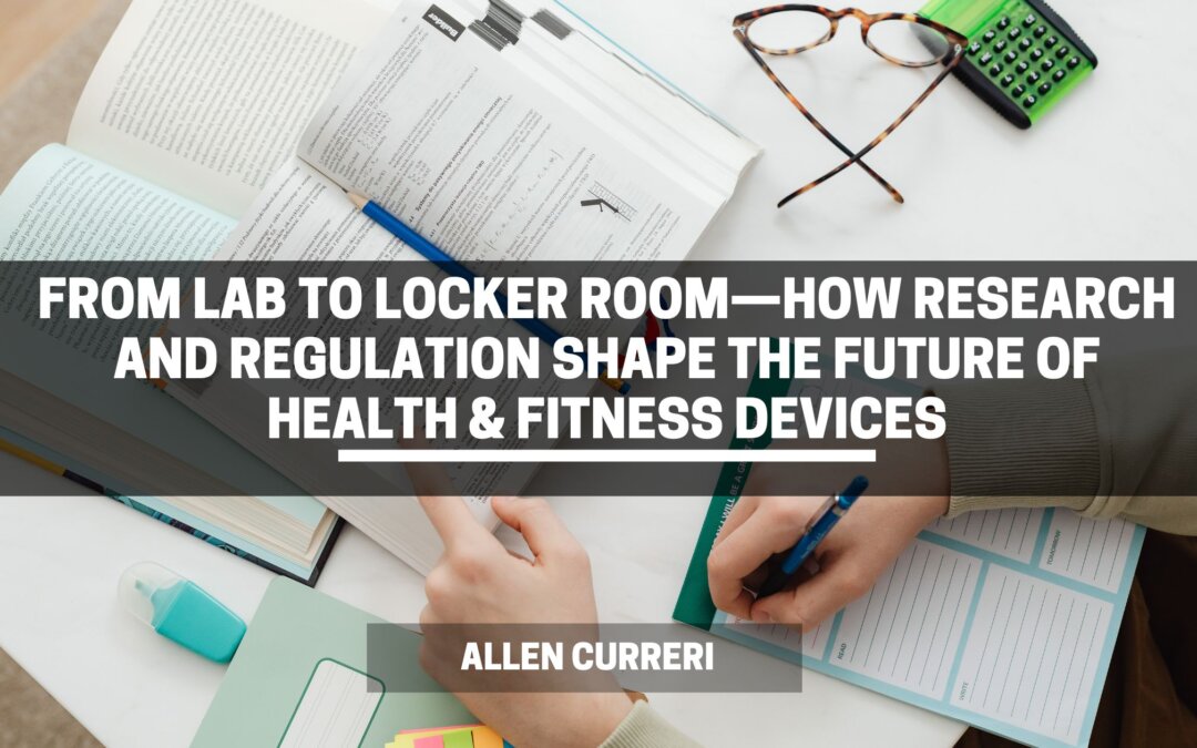 From Lab to Locker Room—How Research and Regulation Shape the Future of Health & Fitness Devices