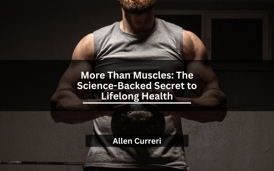More Than Muscles: The Science-Backed Secret to Lifelong Health